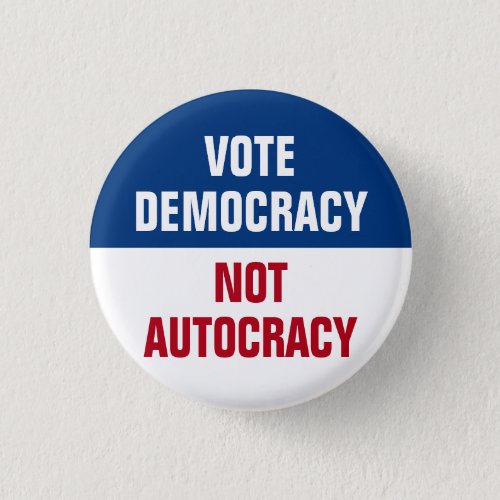 Vote Democracy Not Autocracy _ Anti Trump Button