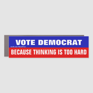 Vote Democrat Because Thinking Is Too Hard Car Magnet