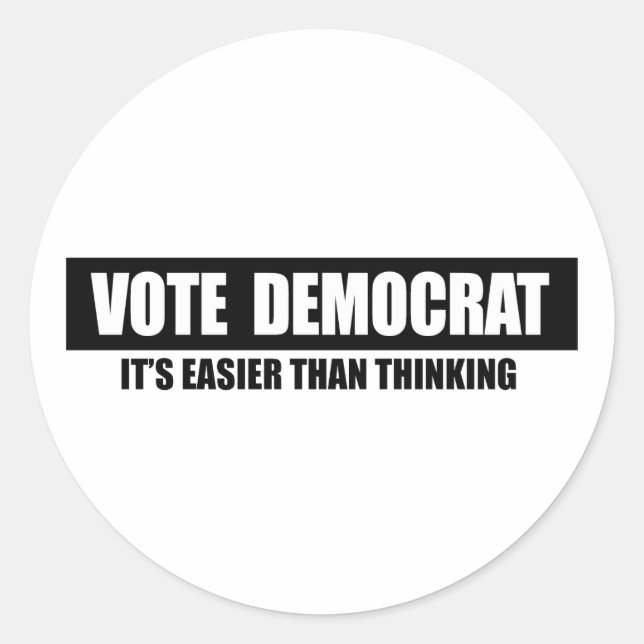 VOTE DEMOCRAT. IT'S EASIER THAN THINKING. CLASSIC ROUND STICKER (Front)