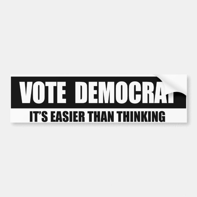 VOTE DEMOCRAT - ITS EASIER THAN THINKING Conservat Bumper Sticker (Front)
