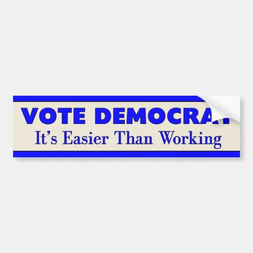 Vote Democrat Its Easier Than Working 2 Bumper Sticker