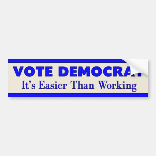 Vote Democrat It's Easier Than Working 2 Bumper Sticker | Zazzle