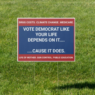 VOTE DEMOCRAT LIKE YOUR LIFE DEPENDS ON IT SIGN