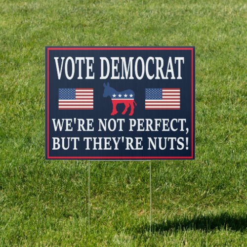 Vote Democrat  Were Not Perfect But Theyre Nuts  Sign