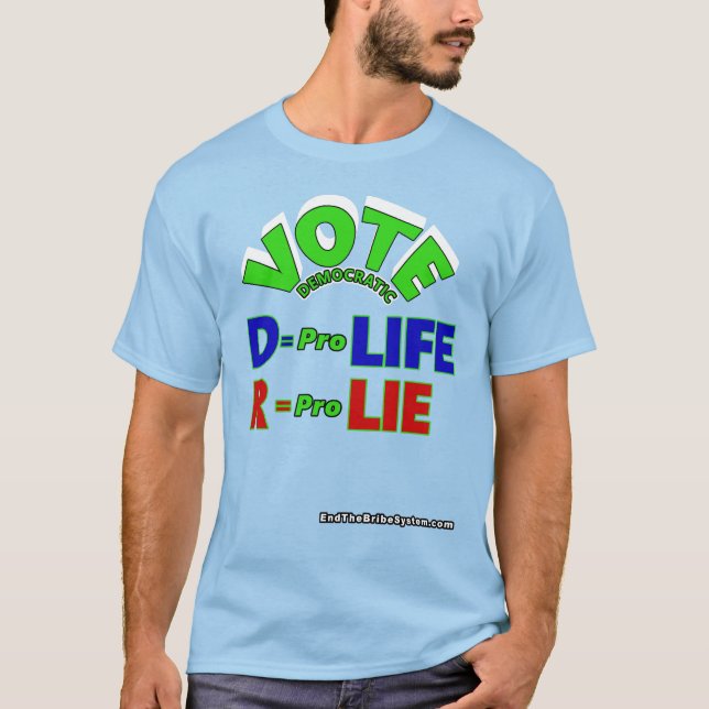 Vote Democratic D = Pro Life R = Pro Lie T-Shirt (Front)
