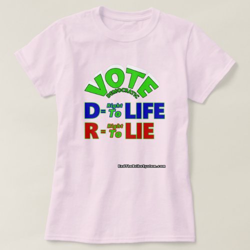 Vote Democratic D  Right To Life R  Right To Lie T_Shirt