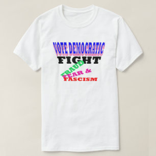 Vote Democratic Fight Fraud Fear Fascism T-Shirt
