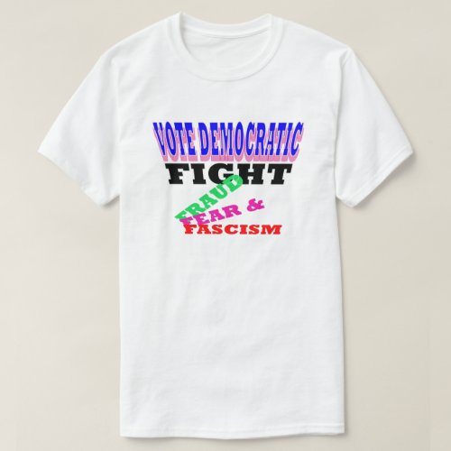 Vote Democratic Fight Fraud Fear Fascism T_Shirt