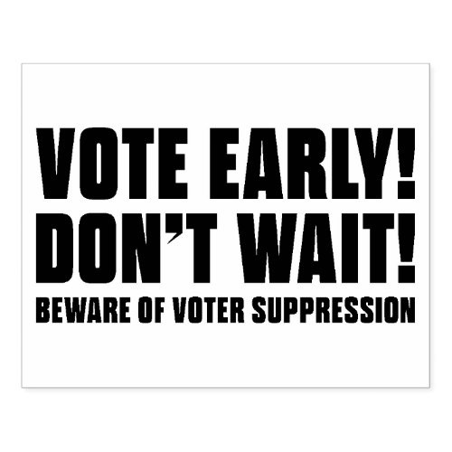 Vote Early Dont Wait Beware Voter Suppression Rubber Stamp