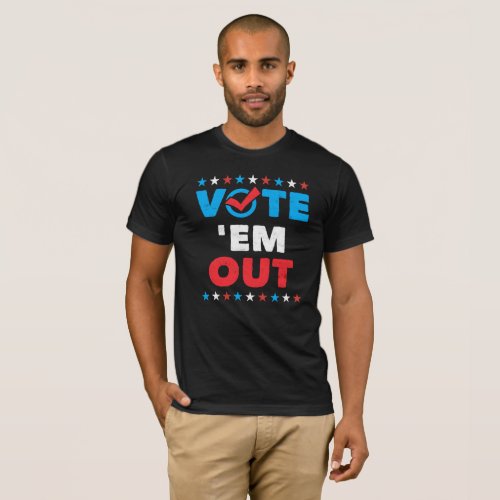 Vote ' Em Out Gifts Political Politics Shirts Vote Em Out Gifts Political Politics Shirts
