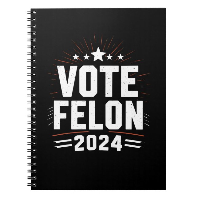 Vote Felon Trump 2024 Funny Election Vote  Notebook (Front)