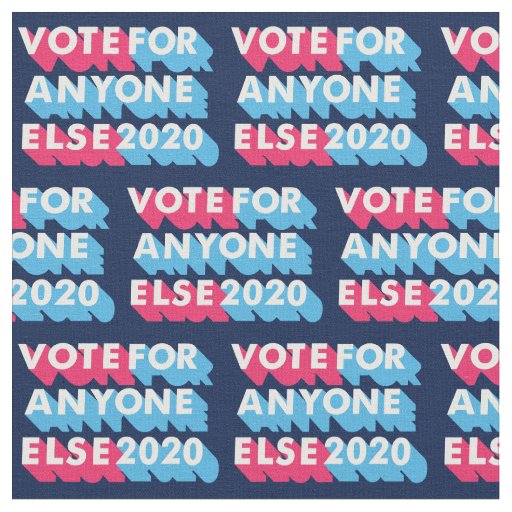 Vote for Anyone Else 2020 Funny Anti Trump Fabric