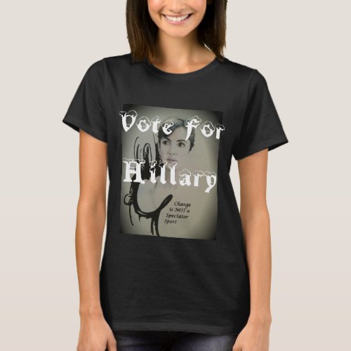 Vote for Hillary Change is NOT a Spectator Sport T_Shirt