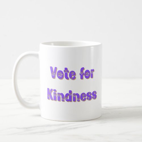 Vote for Kindness  Kindness  Coffee Mug