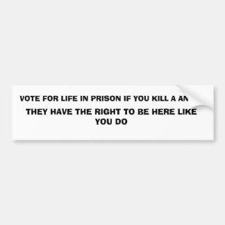 VOTE FOR LIFE IN PRISON IF YOU KILL A ANIMAL, T... BUMPER STICKER