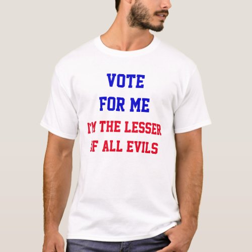 Vote For Me Lesser Of All Evils Funny Politics T_Shirt