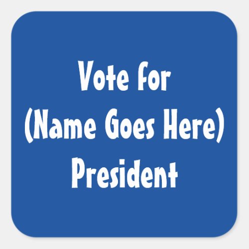 Vote for Name Goes Here President  Square Sticker
