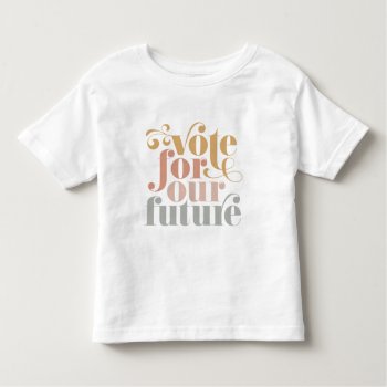 Vote For Our Future Election Girls Toddler T-shirt by PinkHousePress at Zazzle