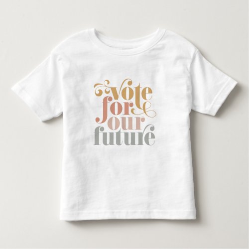 Vote For Our Future Election Girls Toddler T_shirt