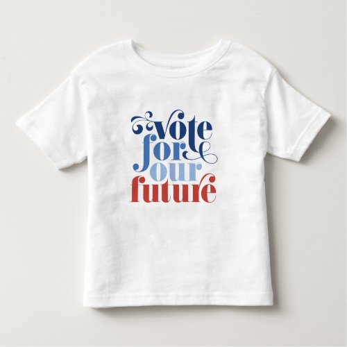 Vote For Our Future Election Red White  Blue Toddler T_shirt