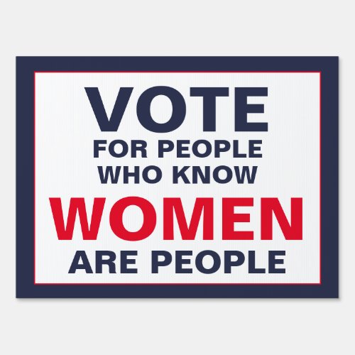 Vote for People Who Know Women Are People Sign