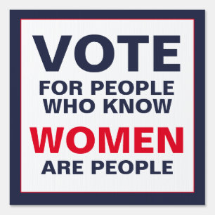 Vote for People Who Know Women Are People Sign