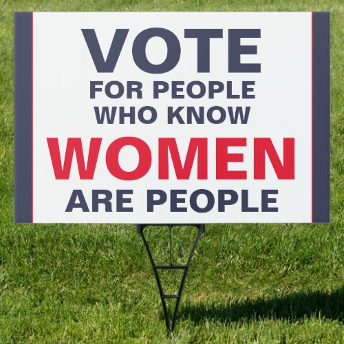 Vote for People Who Know Women Are People Sign