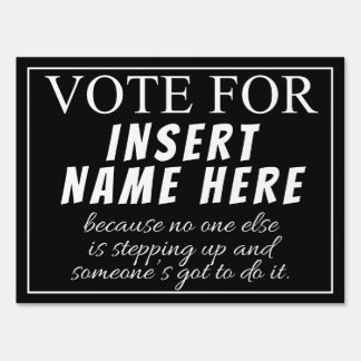 VOTE FOR ____ SOMEONE'S GOT TO DO IT SIGN