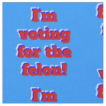 vote for the felon funny donald trump fabric