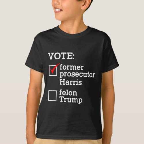 Vote Former Prosecutor Harris Not Felon Trump Elec T_Shirt