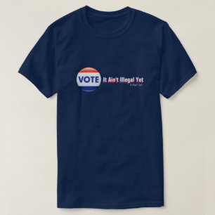 VOTE: It Ain't Illegal Yet - A MisterP Shirt