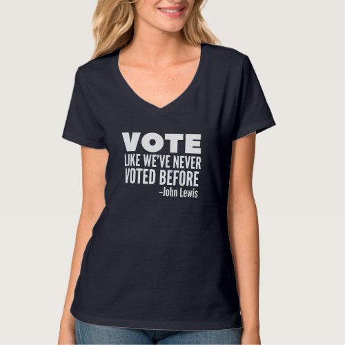 Vote John Lewis Quote Like Weve Never Voted Befor T_Shirt