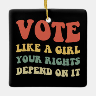 Vote Like A Girl Your Rights Depend On It IV Ceramic Ornament