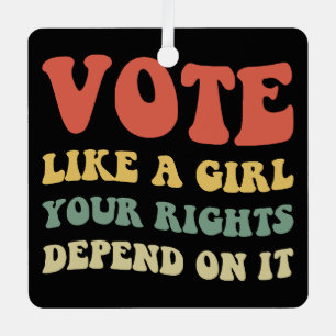 Vote Like A Girl Your Rights Depend On It IV Metal Ornament