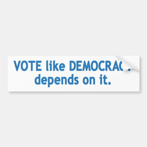 VOTE like DEMOCRACY depends on it Bumper Sticker