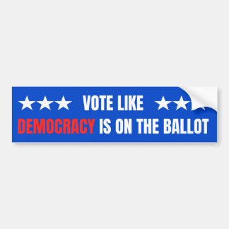 Vote Like Democracy Is on the Ballot – Mid-Term Bumper Sticker