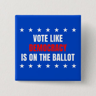 Vote Like Democracy Is on the Ballot – Mid-Terms Button