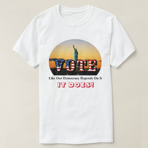 VOTE Like Our Democracy Depends On ItIT DOES T_Shirt