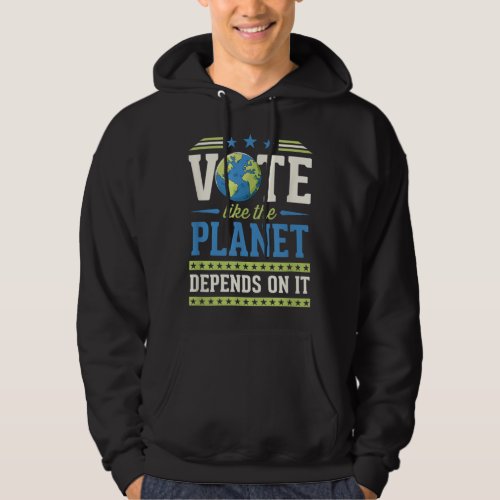 Vote Like The Planet Depends On It Climate Change  Hoodie