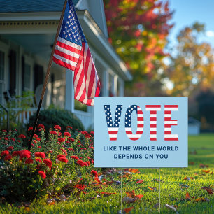Vote Like the Whole World Depends on You Sign