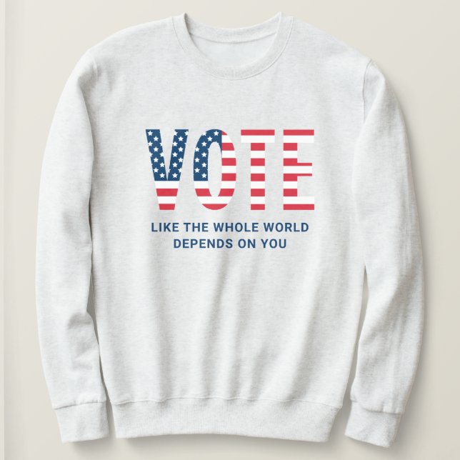 Vote Like the Whole World Depends on You Women's Sweatshirt (Design Front)