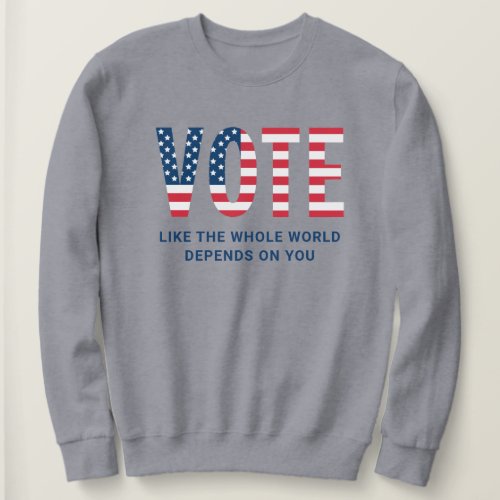 Vote Like the Whole World Depends on You Womens Sweatshirt