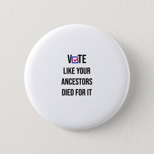 Vote Like Your Ancestors Died for it Election 2020 Button