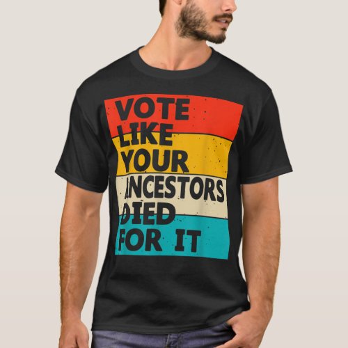 Vote Like Your Ancestors Died For It shirt