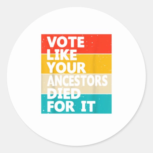 Vote Like Your Ancestors Died For It shirt Classic Round Sticker