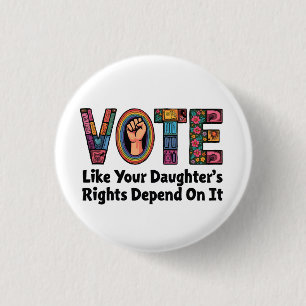 Vote Like Your Daughter’s Rights Depend on It  Button