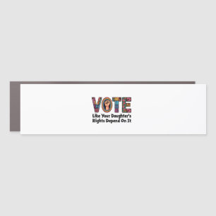 Vote Like Your Daughter’s Rights Depend on It  Car Magnet
