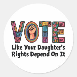 Vote Like Your Daughter’s Rights Depend on It  Classic Round Sticker