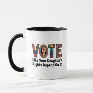 Vote Like Your Daughter’s Rights Depend on It  Mug