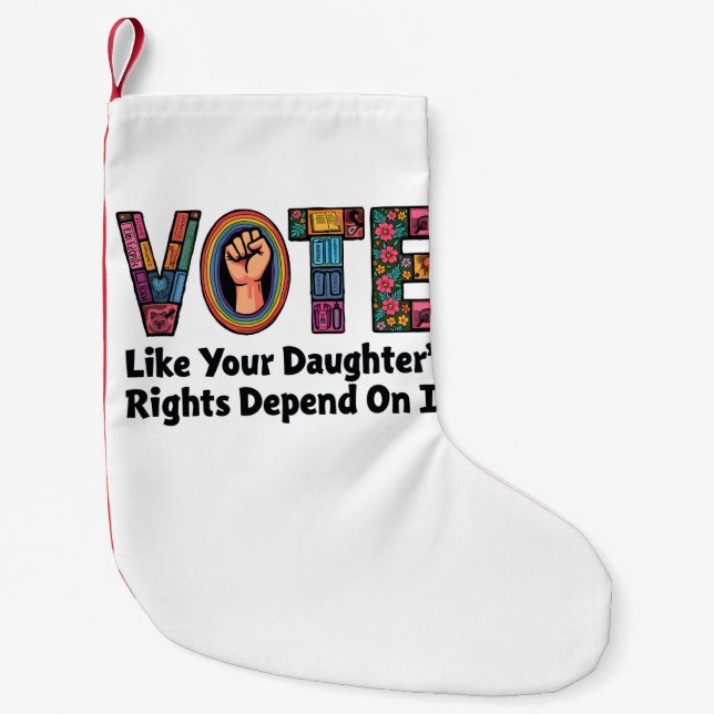Vote Like Your Daughter’s Rights Depend on It  Small Christmas Stocking (Front)